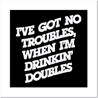 No Troubles, Drinkin' Doubles Posters and Art